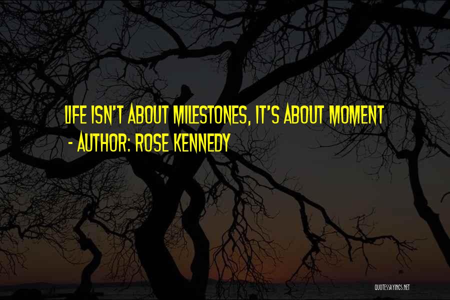 Rose Kennedy Quotes: Life Isn't About Milestones, It's About Moment
