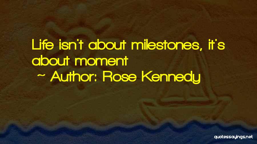 Rose Kennedy Quotes: Life Isn't About Milestones, It's About Moment