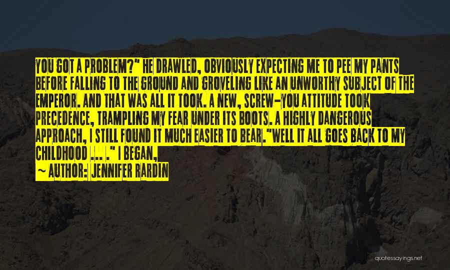 Jennifer Rardin Quotes: You Got A Problem? He Drawled, Obviously Expecting Me To Pee My Pants Before Falling To The Ground And Groveling