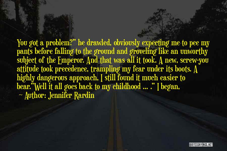 Jennifer Rardin Quotes: You Got A Problem? He Drawled, Obviously Expecting Me To Pee My Pants Before Falling To The Ground And Groveling