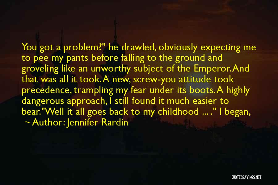 Jennifer Rardin Quotes: You Got A Problem? He Drawled, Obviously Expecting Me To Pee My Pants Before Falling To The Ground And Groveling