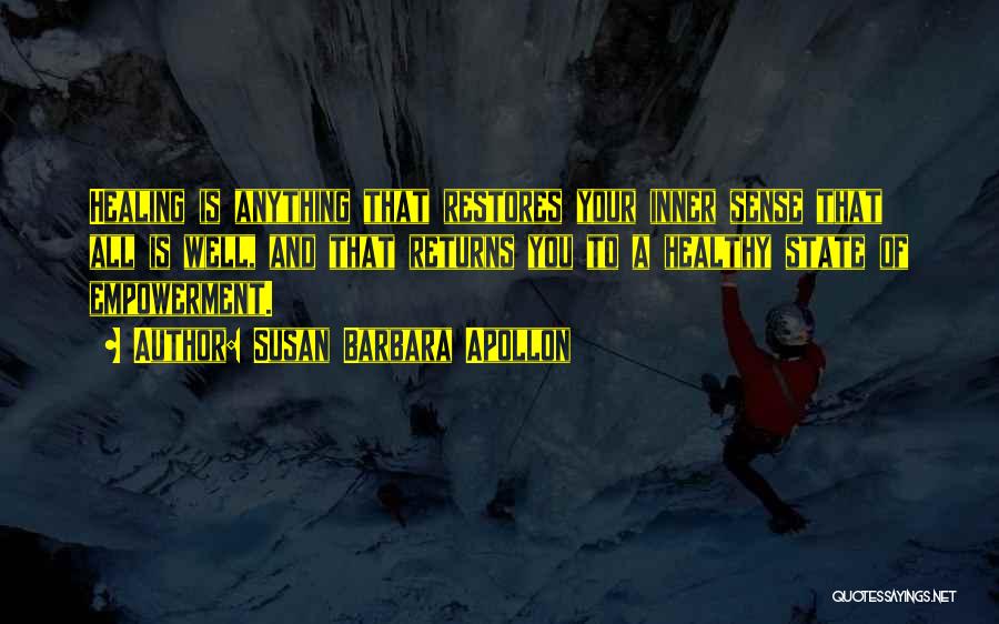 Susan Barbara Apollon Quotes: Healing Is Anything That Restores Your Inner Sense That All Is Well, And That Returns You To A Healthy State