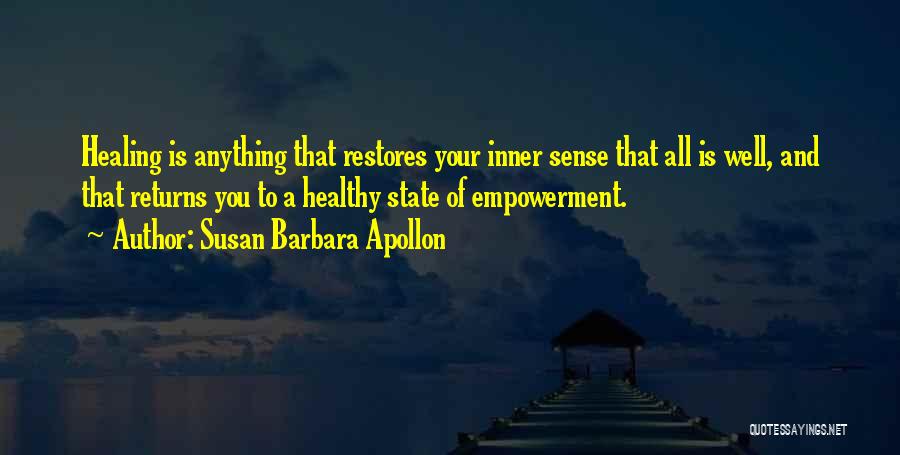 Susan Barbara Apollon Quotes: Healing Is Anything That Restores Your Inner Sense That All Is Well, And That Returns You To A Healthy State