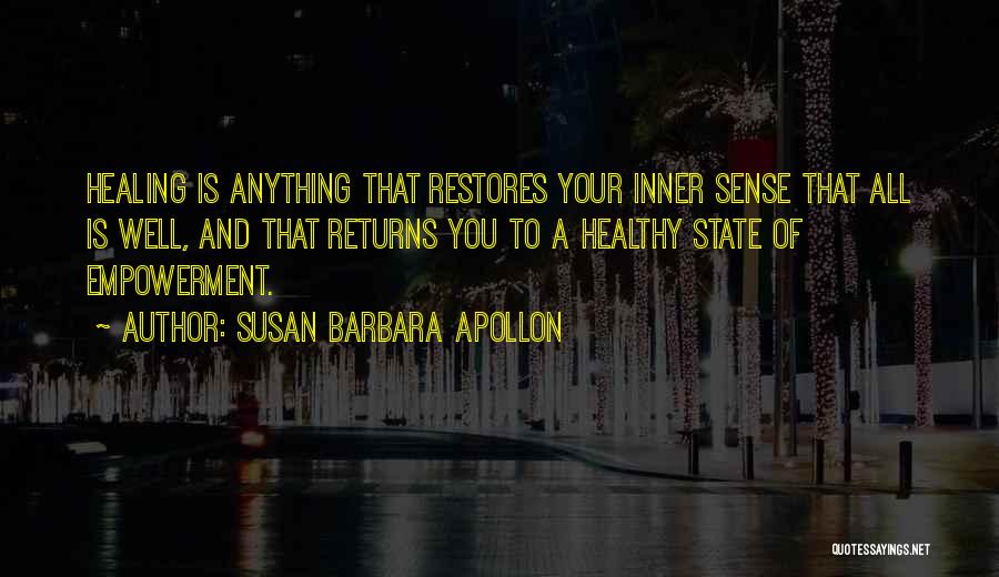 Susan Barbara Apollon Quotes: Healing Is Anything That Restores Your Inner Sense That All Is Well, And That Returns You To A Healthy State