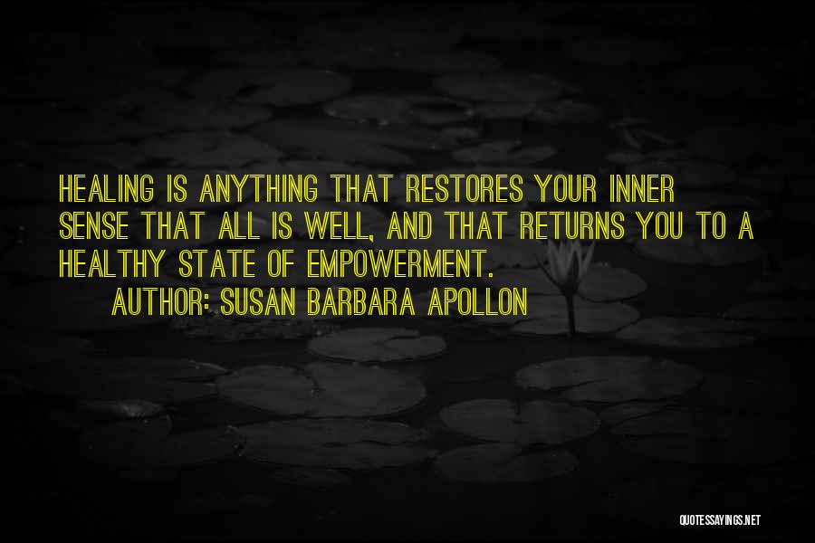 Susan Barbara Apollon Quotes: Healing Is Anything That Restores Your Inner Sense That All Is Well, And That Returns You To A Healthy State