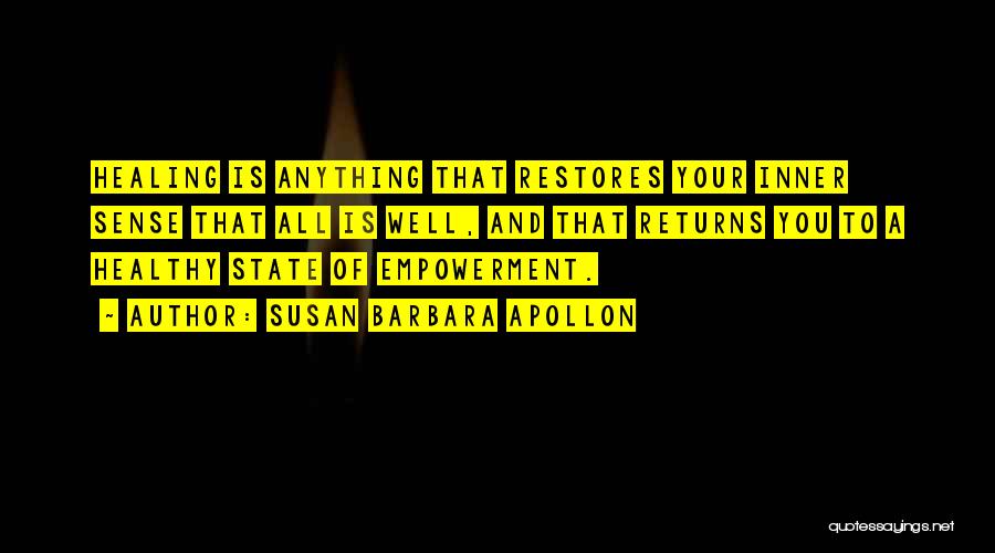 Susan Barbara Apollon Quotes: Healing Is Anything That Restores Your Inner Sense That All Is Well, And That Returns You To A Healthy State