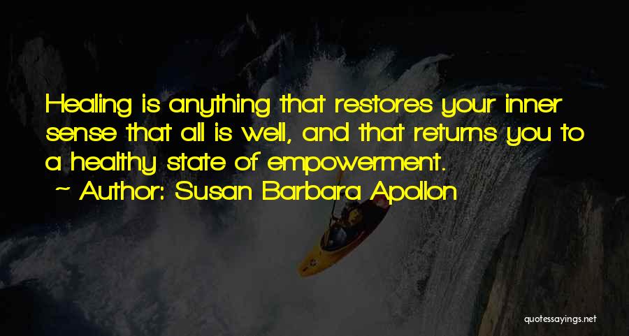 Susan Barbara Apollon Quotes: Healing Is Anything That Restores Your Inner Sense That All Is Well, And That Returns You To A Healthy State