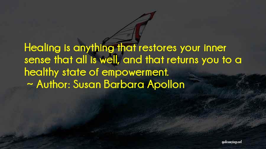 Susan Barbara Apollon Quotes: Healing Is Anything That Restores Your Inner Sense That All Is Well, And That Returns You To A Healthy State