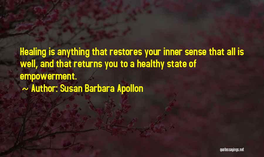 Susan Barbara Apollon Quotes: Healing Is Anything That Restores Your Inner Sense That All Is Well, And That Returns You To A Healthy State