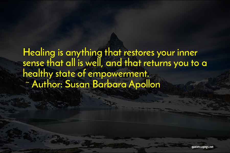 Susan Barbara Apollon Quotes: Healing Is Anything That Restores Your Inner Sense That All Is Well, And That Returns You To A Healthy State