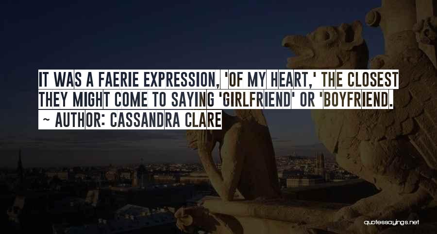 Cassandra Clare Quotes: It Was A Faerie Expression, 'of My Heart,' The Closest They Might Come To Saying 'girlfriend' Or 'boyfriend.