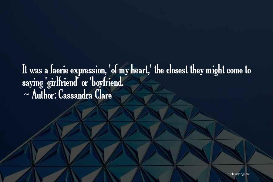 Cassandra Clare Quotes: It Was A Faerie Expression, 'of My Heart,' The Closest They Might Come To Saying 'girlfriend' Or 'boyfriend.