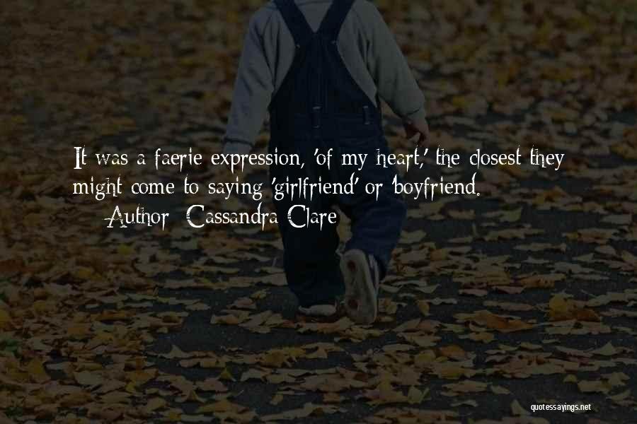 Cassandra Clare Quotes: It Was A Faerie Expression, 'of My Heart,' The Closest They Might Come To Saying 'girlfriend' Or 'boyfriend.