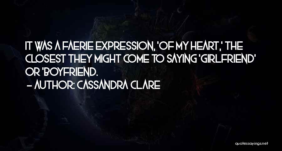 Cassandra Clare Quotes: It Was A Faerie Expression, 'of My Heart,' The Closest They Might Come To Saying 'girlfriend' Or 'boyfriend.