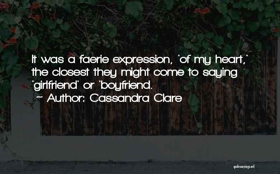 Cassandra Clare Quotes: It Was A Faerie Expression, 'of My Heart,' The Closest They Might Come To Saying 'girlfriend' Or 'boyfriend.