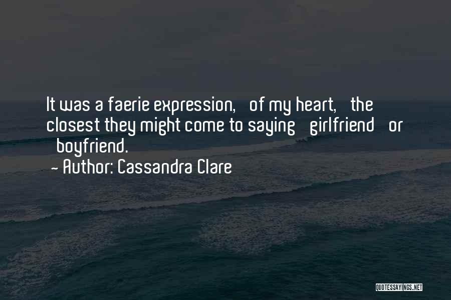 Cassandra Clare Quotes: It Was A Faerie Expression, 'of My Heart,' The Closest They Might Come To Saying 'girlfriend' Or 'boyfriend.