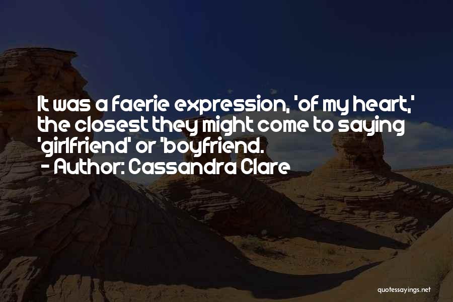 Cassandra Clare Quotes: It Was A Faerie Expression, 'of My Heart,' The Closest They Might Come To Saying 'girlfriend' Or 'boyfriend.