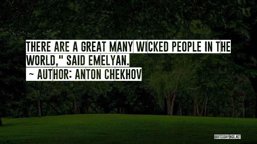 Anton Chekhov Quotes: There Are A Great Many Wicked People In The World, Said Emelyan.