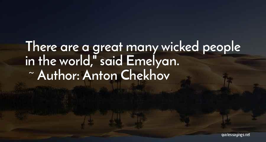 Anton Chekhov Quotes: There Are A Great Many Wicked People In The World, Said Emelyan.