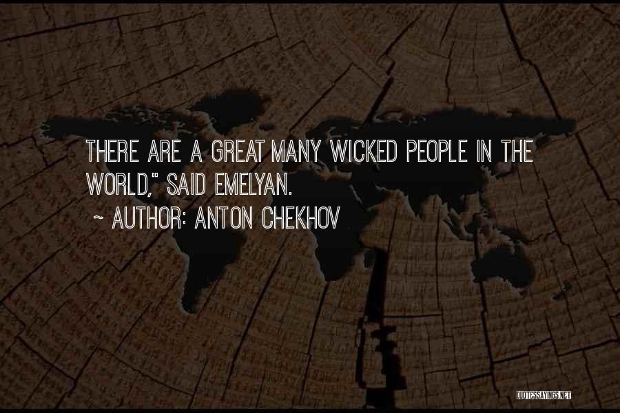 Anton Chekhov Quotes: There Are A Great Many Wicked People In The World, Said Emelyan.