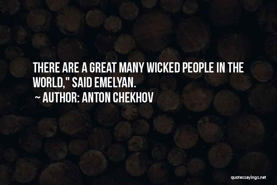 Anton Chekhov Quotes: There Are A Great Many Wicked People In The World, Said Emelyan.