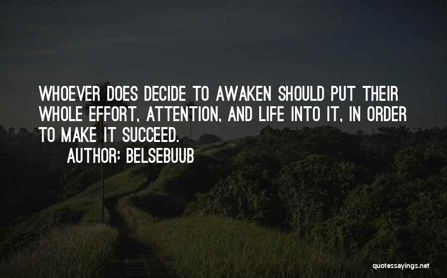 Belsebuub Quotes: Whoever Does Decide To Awaken Should Put Their Whole Effort, Attention, And Life Into It, In Order To Make It