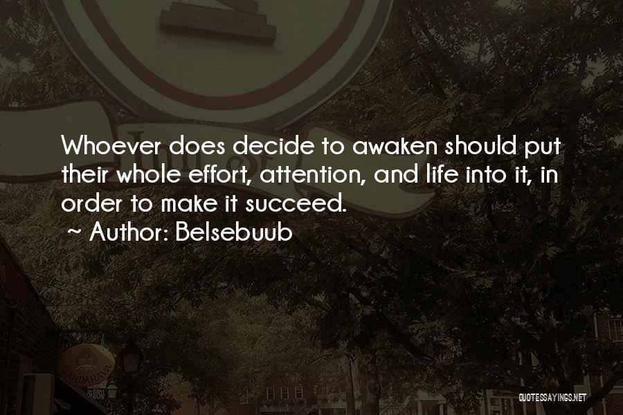 Belsebuub Quotes: Whoever Does Decide To Awaken Should Put Their Whole Effort, Attention, And Life Into It, In Order To Make It