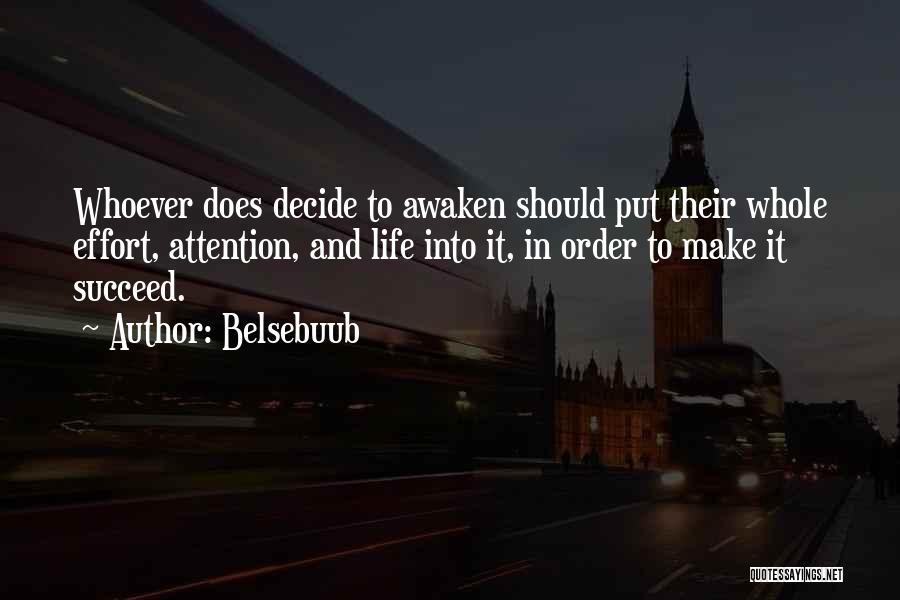 Belsebuub Quotes: Whoever Does Decide To Awaken Should Put Their Whole Effort, Attention, And Life Into It, In Order To Make It