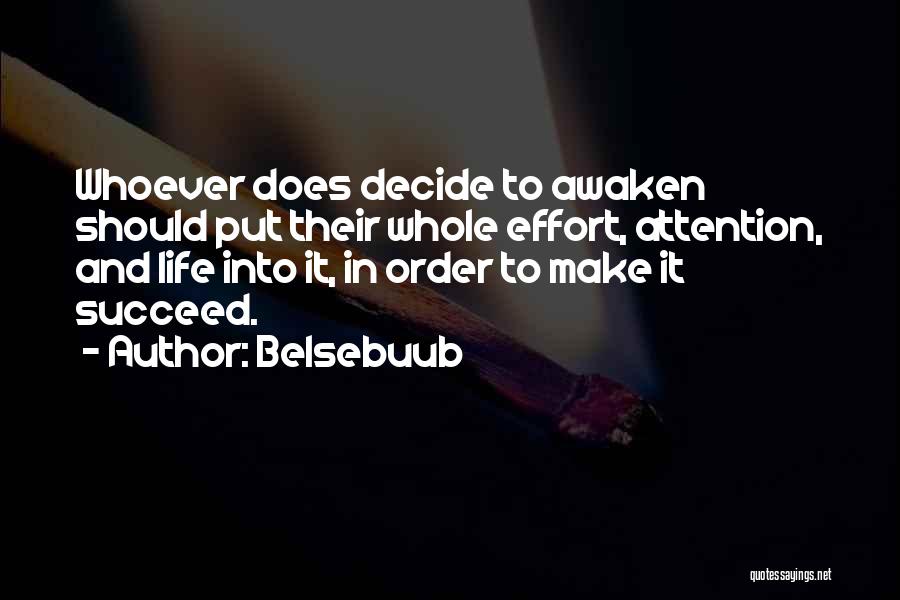 Belsebuub Quotes: Whoever Does Decide To Awaken Should Put Their Whole Effort, Attention, And Life Into It, In Order To Make It