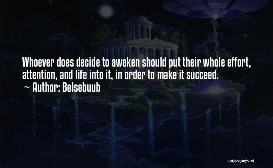 Belsebuub Quotes: Whoever Does Decide To Awaken Should Put Their Whole Effort, Attention, And Life Into It, In Order To Make It