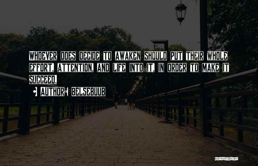 Belsebuub Quotes: Whoever Does Decide To Awaken Should Put Their Whole Effort, Attention, And Life Into It, In Order To Make It