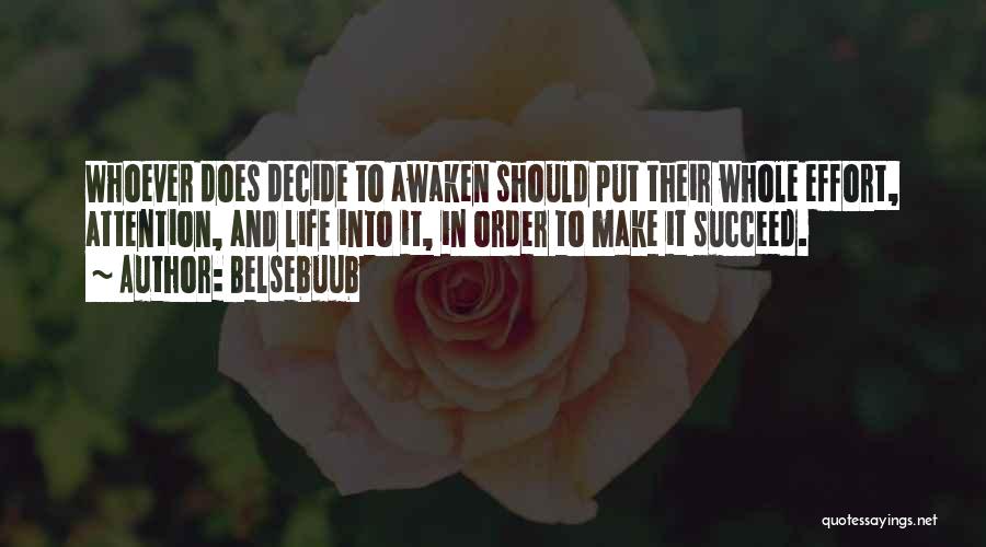 Belsebuub Quotes: Whoever Does Decide To Awaken Should Put Their Whole Effort, Attention, And Life Into It, In Order To Make It