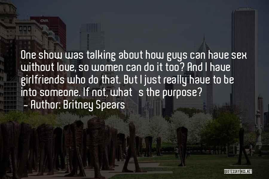Britney Spears Quotes: One Show Was Talking About How Guys Can Have Sex Without Love, So Women Can Do It Too? And I