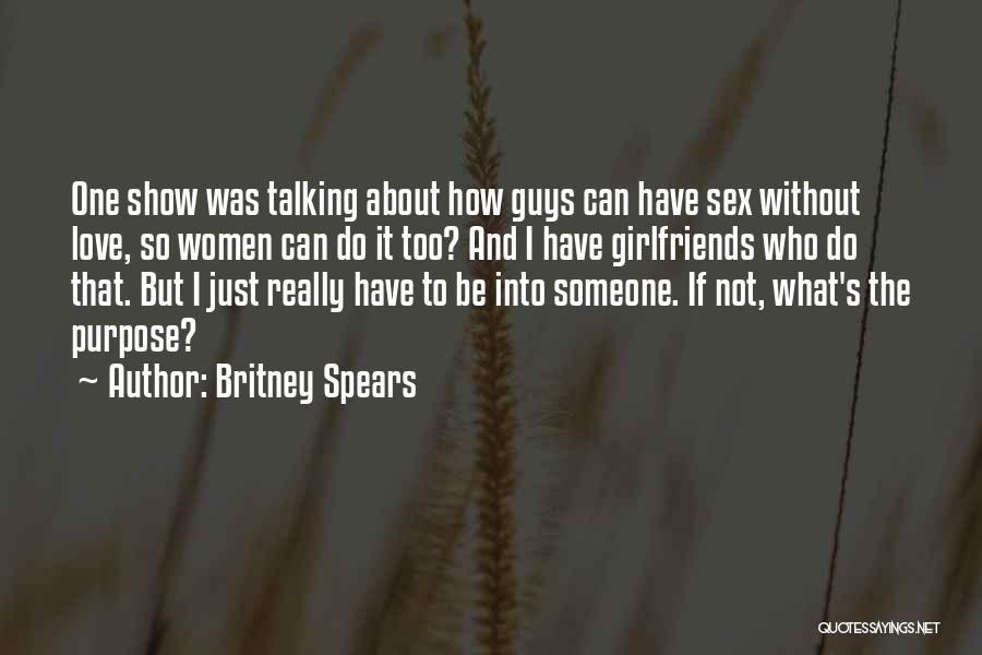 Britney Spears Quotes: One Show Was Talking About How Guys Can Have Sex Without Love, So Women Can Do It Too? And I