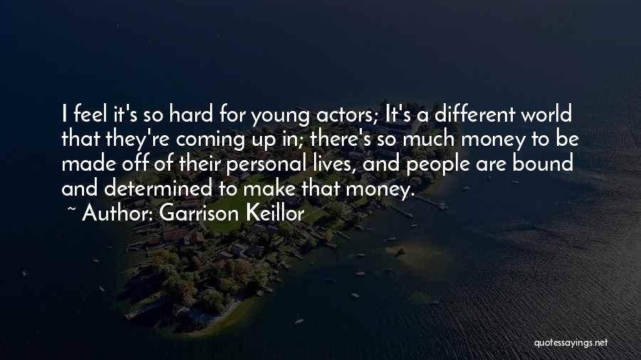 Garrison Keillor Quotes: I Feel It's So Hard For Young Actors; It's A Different World That They're Coming Up In; There's So Much