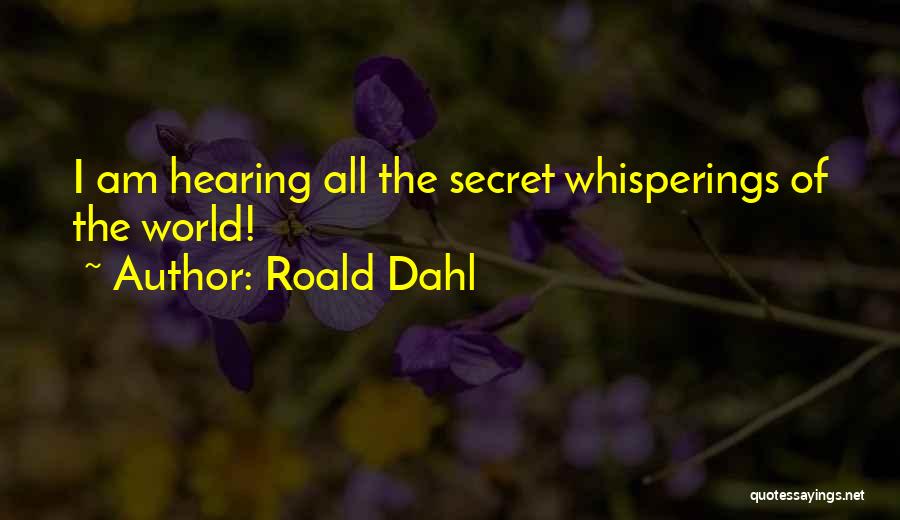 Roald Dahl Quotes: I Am Hearing All The Secret Whisperings Of The World!