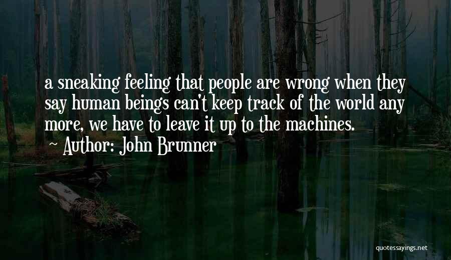 John Brunner Quotes: A Sneaking Feeling That People Are Wrong When They Say Human Beings Can't Keep Track Of The World Any More,