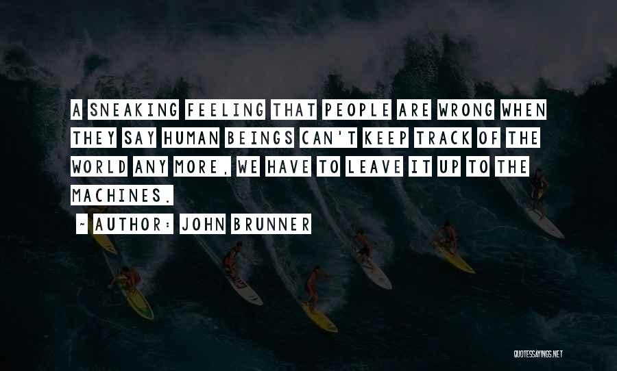 John Brunner Quotes: A Sneaking Feeling That People Are Wrong When They Say Human Beings Can't Keep Track Of The World Any More,