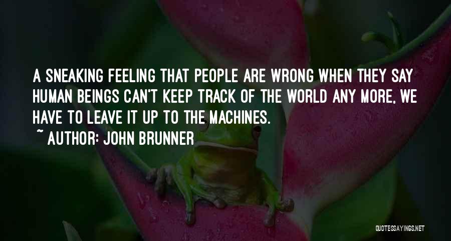 John Brunner Quotes: A Sneaking Feeling That People Are Wrong When They Say Human Beings Can't Keep Track Of The World Any More,