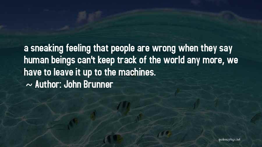 John Brunner Quotes: A Sneaking Feeling That People Are Wrong When They Say Human Beings Can't Keep Track Of The World Any More,