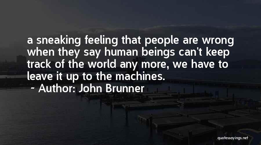John Brunner Quotes: A Sneaking Feeling That People Are Wrong When They Say Human Beings Can't Keep Track Of The World Any More,