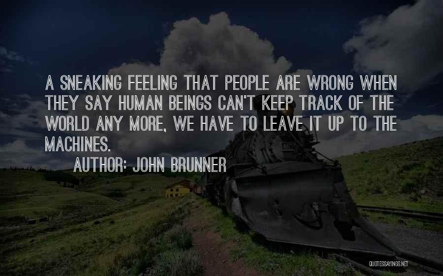 John Brunner Quotes: A Sneaking Feeling That People Are Wrong When They Say Human Beings Can't Keep Track Of The World Any More,