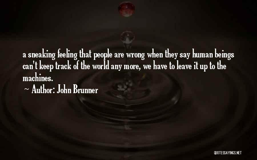 John Brunner Quotes: A Sneaking Feeling That People Are Wrong When They Say Human Beings Can't Keep Track Of The World Any More,