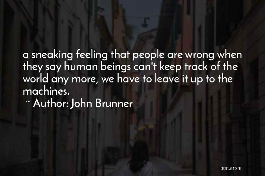 John Brunner Quotes: A Sneaking Feeling That People Are Wrong When They Say Human Beings Can't Keep Track Of The World Any More,