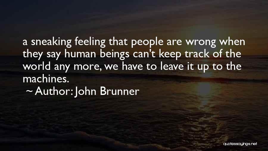 John Brunner Quotes: A Sneaking Feeling That People Are Wrong When They Say Human Beings Can't Keep Track Of The World Any More,