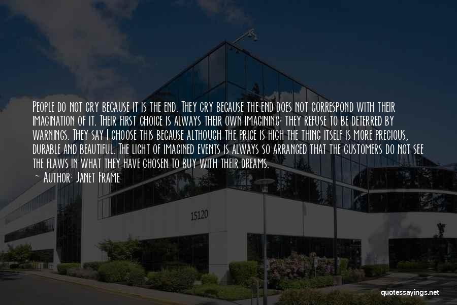 Janet Frame Quotes: People Do Not Cry Because It Is The End. They Cry Because The End Does Not Correspond With Their Imagination