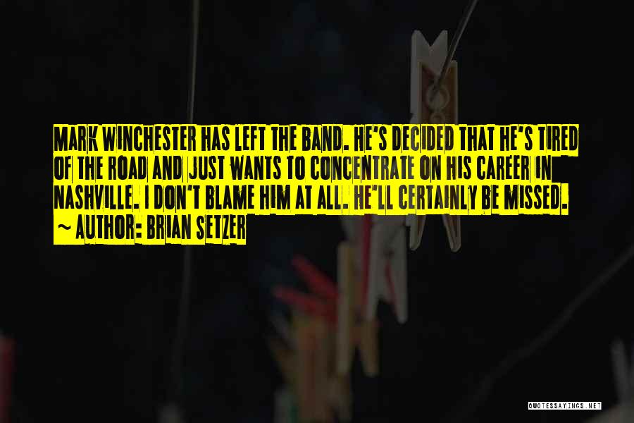 Brian Setzer Quotes: Mark Winchester Has Left The Band. He's Decided That He's Tired Of The Road And Just Wants To Concentrate On