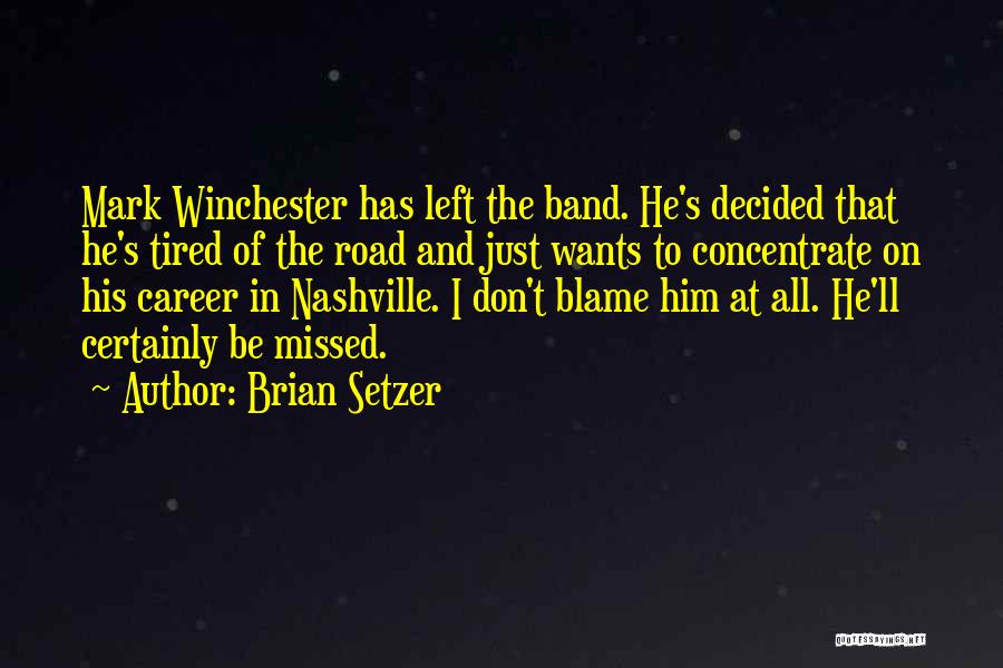 Brian Setzer Quotes: Mark Winchester Has Left The Band. He's Decided That He's Tired Of The Road And Just Wants To Concentrate On