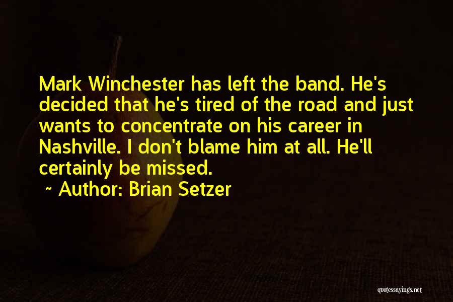 Brian Setzer Quotes: Mark Winchester Has Left The Band. He's Decided That He's Tired Of The Road And Just Wants To Concentrate On