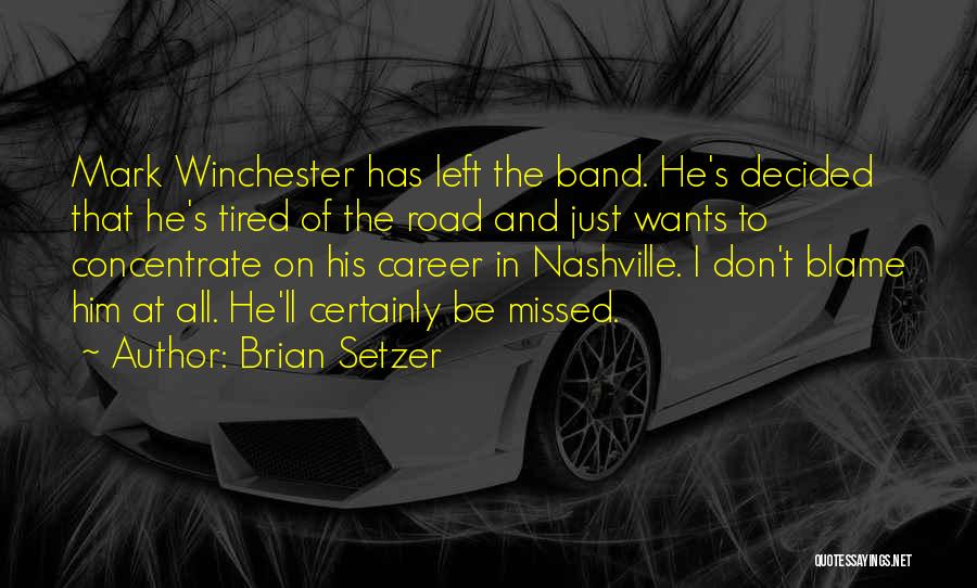Brian Setzer Quotes: Mark Winchester Has Left The Band. He's Decided That He's Tired Of The Road And Just Wants To Concentrate On